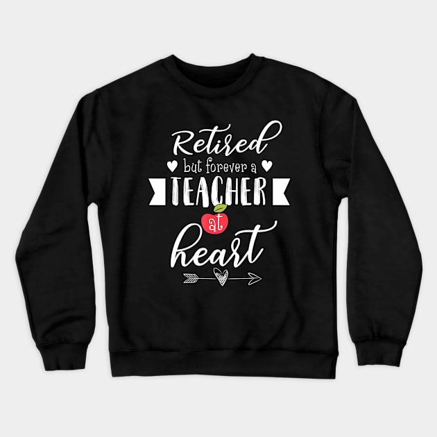 Retired But Forever A Teacher At Heart T-Shirt Teaching Gift T-Shirt Crewneck Sweatshirt by johnbbmerch